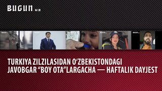 Turkiya zilzilasidan O‘zbekistondagi javobgar “boy ota”largacha — haftalik dayjest