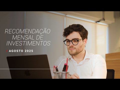 Recomendação Mensal de Investimentos | Agosto 2025