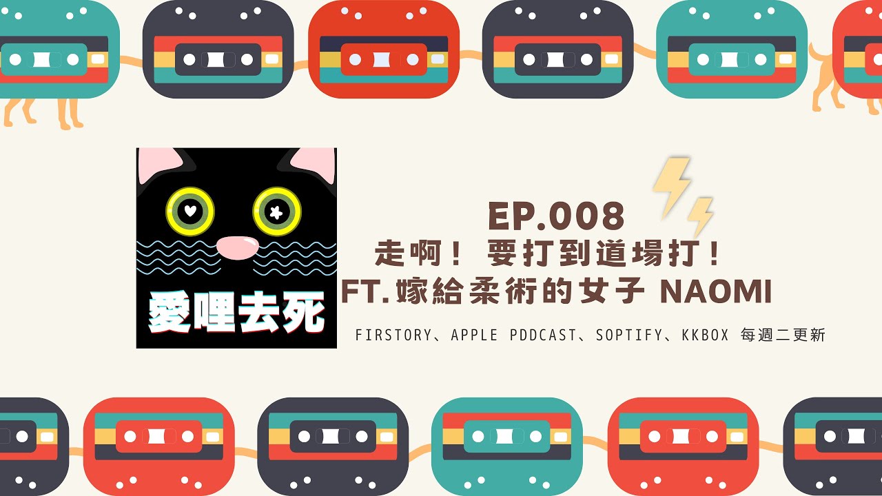 愛哩去死 Ep.008｜走啊！要打去道場打！ Ft. 嫁給柔術的女子 Naomi