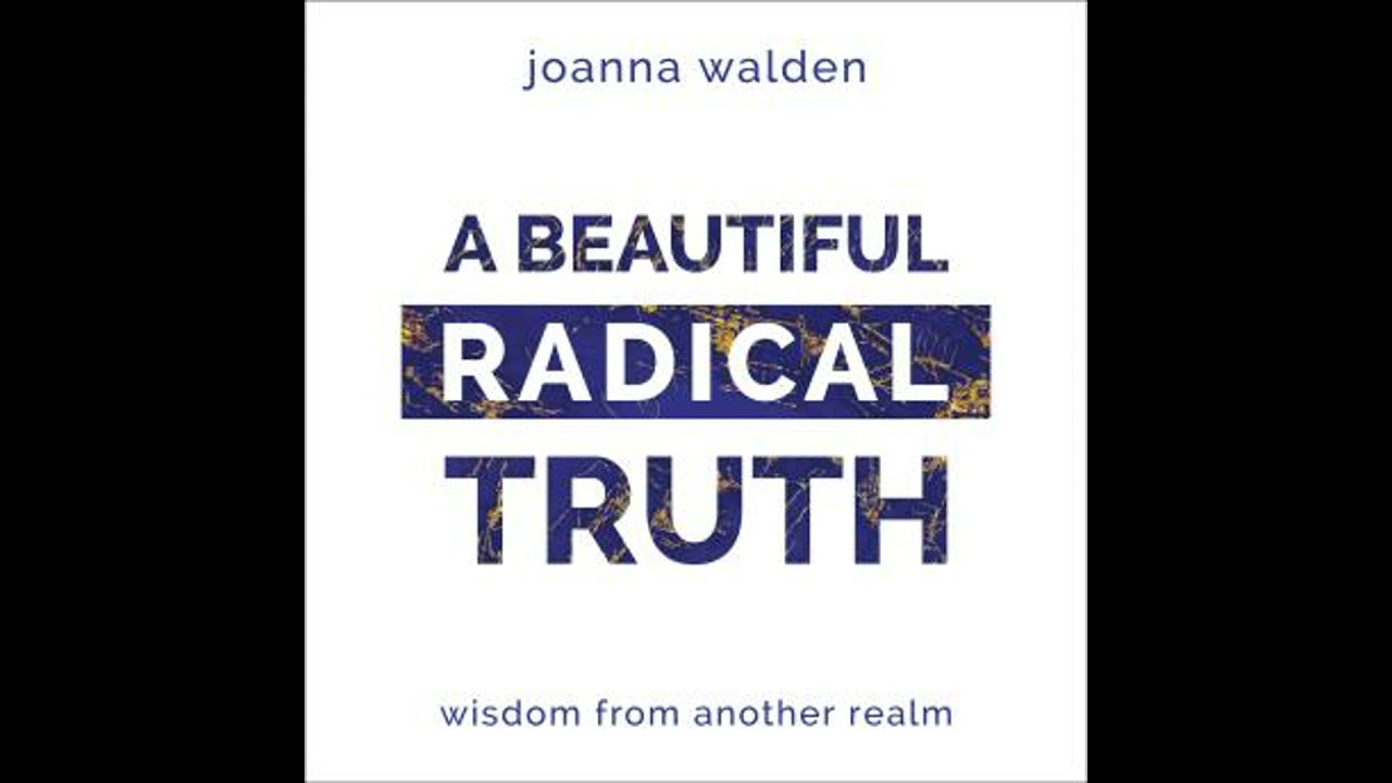 Beautiful Radical Truth.: Wisdom From Another Realm. - Joanna Walden