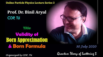 PP Lecture 3: Validity of Born Approximation & Born Formula (Prof. Dr. Binil Aryal / 30 July, 2020)