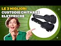 Le 3 migliori custodie chitarre elettriche 2026: da non perdere se cerchi qualità e convenienza