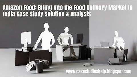 Amazon Food Biting into the Food Delivery Market in India Ivey Case Study Solution Analysis