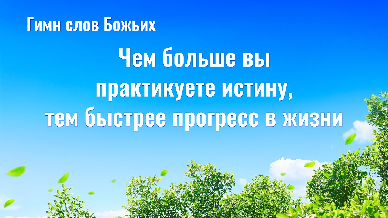 Христианские песни «Чем больше вы практикуете истину, тем быстрее прогресс в жизни» (Текст песни)