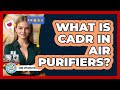 What Is CADR In Air Purifiers? - Home Appliance Report