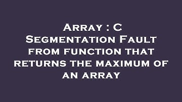 Array : C Segmentation Fault from function that returns the maximum of an array