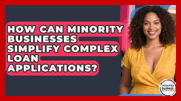 How Can Minority Businesses Simplify Complex Loan Applications? - Minority Business Success Experts