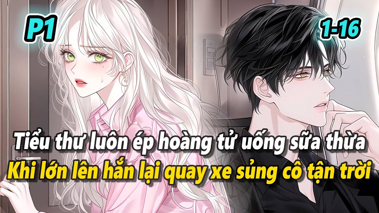 P1 | Tiểu thư từ nhỏ luôn ép hoàng tử nhà bên uống sữa thừa nhưng lớn lên lại được sủng tận trời