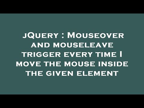 jQuery : Mouseover and mouseleave trigger every time I move the mouse inside the given element