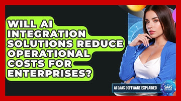 Will AI Integration Solutions Reduce Operational Costs for Enterprises?