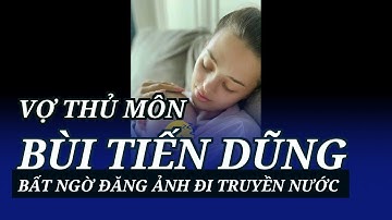 Vợ thủ môn Bùi Tiến Dũng bất ngờ đăng ảnh đi truyền nước