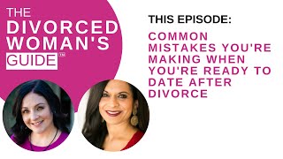 Common Mistakes You Are Making When You're Ready to Date After Divorce | The Divorced Woman's Guide