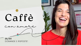 Caffè con amore 20/04: rispondo alle vostre domande!