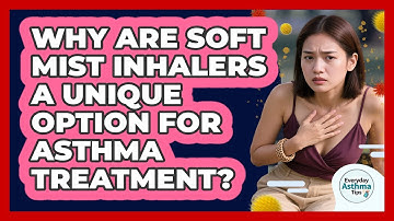 Why Are Soft Mist Inhalers A Unique Option For Asthma Treatment? - Everyday Asthma Tips