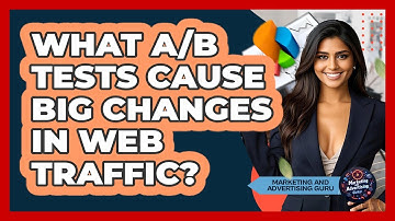 What A/B Tests Cause Big Changes In Web Traffic? - Marketing and Advertising Guru