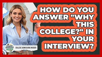 How Do You Answer "Why This College?" In Your Interview? - College Admissions Insider
