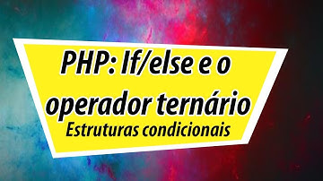 PHP: If/else e o operador ternário
