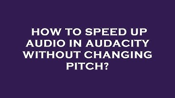 How to speed up audio in audacity without changing pitch?