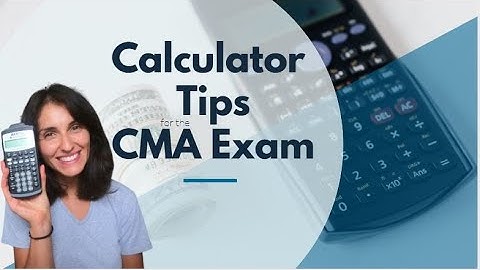 Calculator Tips for the CMA Exam