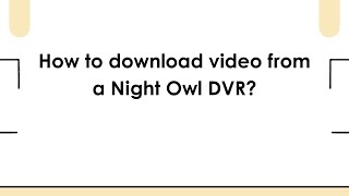 How to download video from a Night Owl DVR?