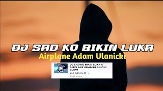 DJ SAD KO BIKIN LUKA X AIRPLANE ADAM ULANICKI SLOWBASS | TERBARU 2024 - DJ HarrisNugraha