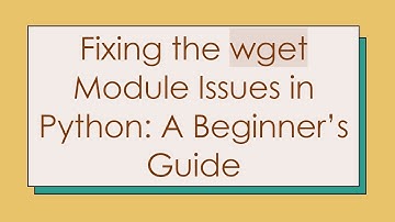 Fixing the wget Module Issues in Python: A Beginner’s Guide