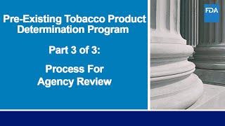 PRE-EXISTING TOBACCO PRODUCT (PTP) DETERMINATION PROGRAM: PART 3 OF 3 – PROCESS FOR AGENCY REVIEW