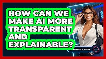 How Can We Make AI More Transparent And Explainable? - Emerging Tech Insider