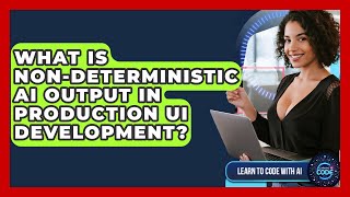 What Is Non-deterministic AI Output In Production UI Development? - Learning To Code With AI