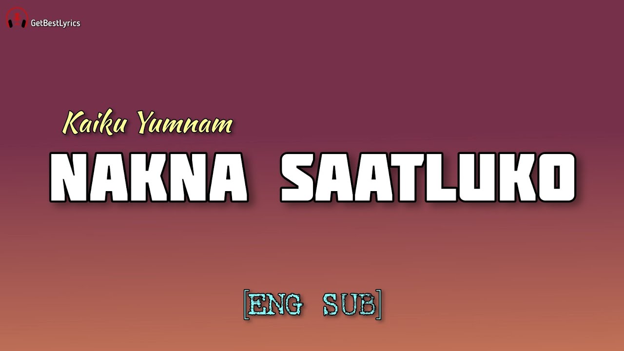 Nakna Saatluko Lyrics [Eng Sub] - Kaiku Yumnam | Gleeson Thoudam | New Manipuri Song 2021