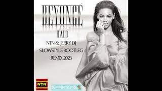 Beyoncé - Halo (NTN & Jerry Dj Slowstyle Bootleg Remix 2023)