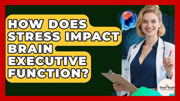 How Does Stress Impact Brain Executive Function? - Brain Health Support Network