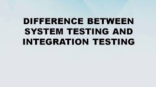 Difference between System Testing and Integration Testing || System Testing vs Integration Testing