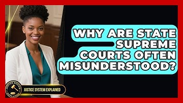 Why Are State Supreme Courts Often Misunderstood? - Justice System Explained