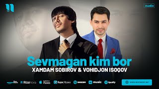 Xamdam Sobirov & Vohidjon Isoqov - Sevmagan kim bor (audio 2024)