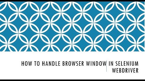 How to handle browser window in selenium webdriver