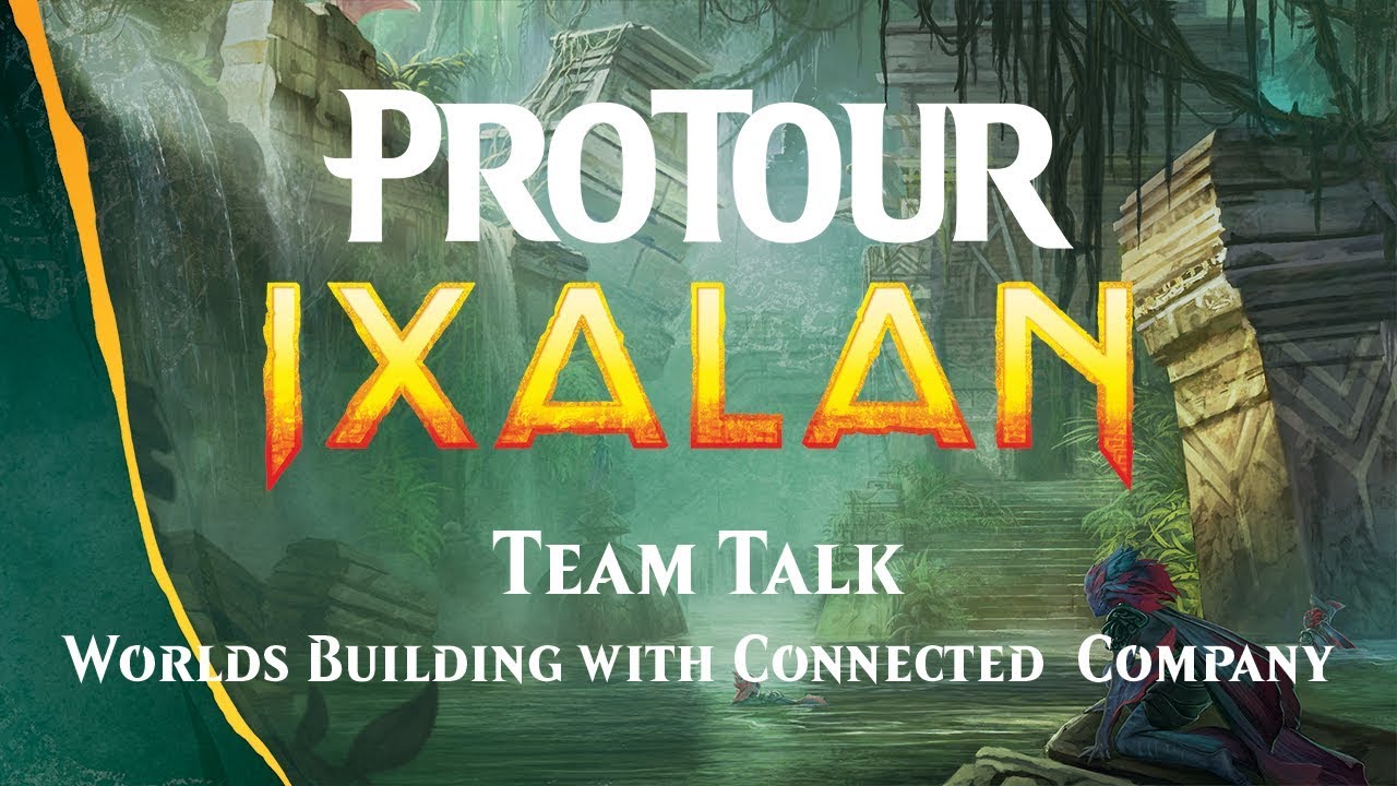 Pro Tour Ixalan Team Talk: Worlds Building with Connected Company