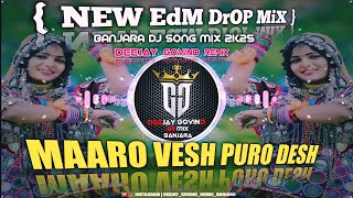 Maaro Vesh Puro Desh ReMix | BANJara DJ SOnG MiX 2K25 | NeW EdM DrOP MiX|DEEJAY_GOVIND_REMIX_BANJARA