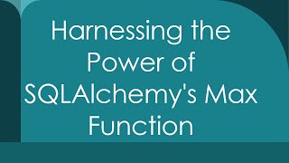 Harnessing the Power of SQLAlchemy's Max Function