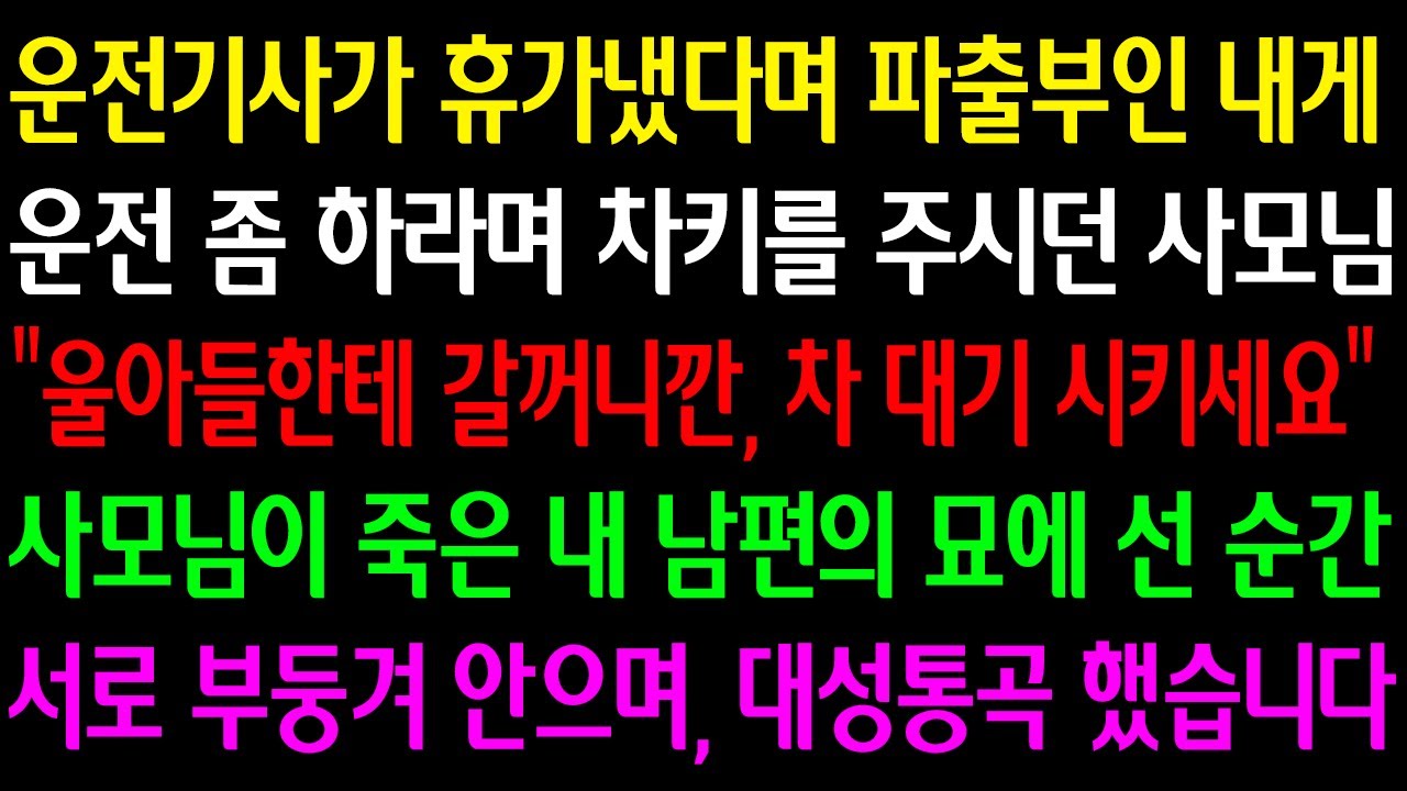 Outline Video (실화사연) 운전기사가 휴가냈다며 파출부인 내게 운전 하라던 사모님 "울아들한테 갈꺼니깐 차 대기 시키세요" 사모님이 죽은 내 남편의 묘에 선 순간 부둥겨 안으며 대성통곡 했습니다