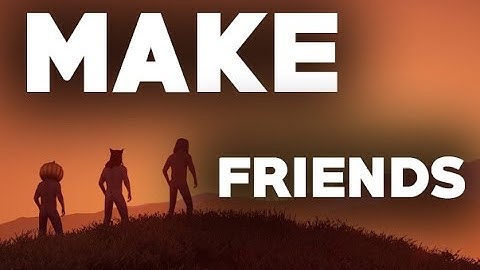 How To Make Friends On Rust - 2016 Best Ways