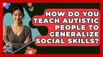How Do You Teach Autistic People To Generalize Social Skills? - Answers About Autism