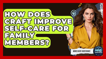 How Does CRAFT Improve Self-care For Family Members? - Mind Over Substance