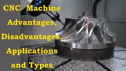 Advantages of CNC Machines, Disadvantages of CNC Machines, Applications and Types of CNC Machines