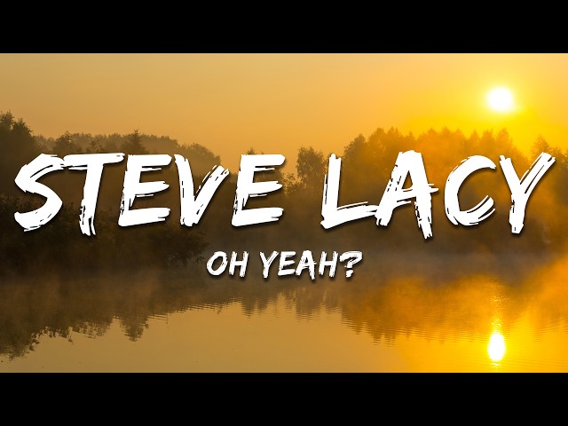 Steve Lacy - oh yeah? (Lyrics)