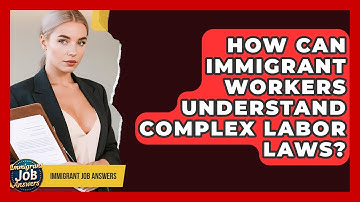 How Can Immigrant Workers Understand Complex Labor Laws? - Immigrant Job Answers