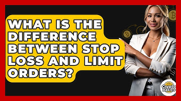 What Is The Difference Between Stop Loss And Limit Orders? - CryptoBasics360.com