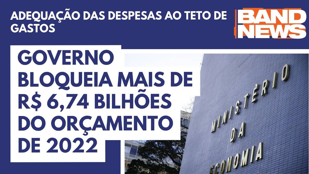 Governo bloqueia mais de R$ 6,74 bilhões do orçamento