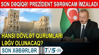Son Dəqi̇qə Prezident Sərəncam İmzaladi - Hansı Dövlət Qurumları Ləğv Olunacaq?