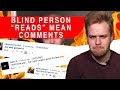 Blind Person "Reads" (Hears) Mean Comments!